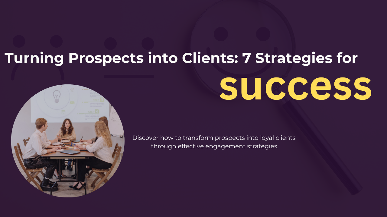 turning prospects into clients: 7 Strategies for Success



