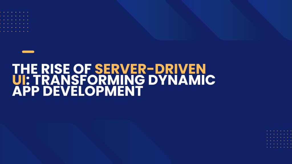 The Rise of Server-Driven UI: Transforming Dynamic App Development